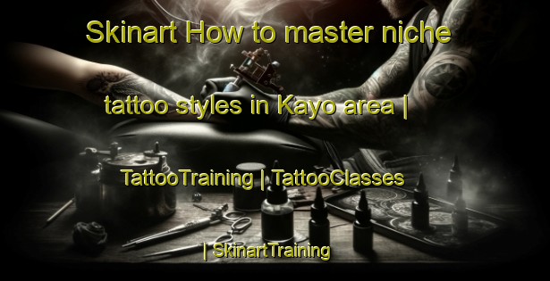 Skinart How to master niche tattoo styles in Kayo area | TattooTraining | TattooClasses | SkinartTraining-Burkina Faso